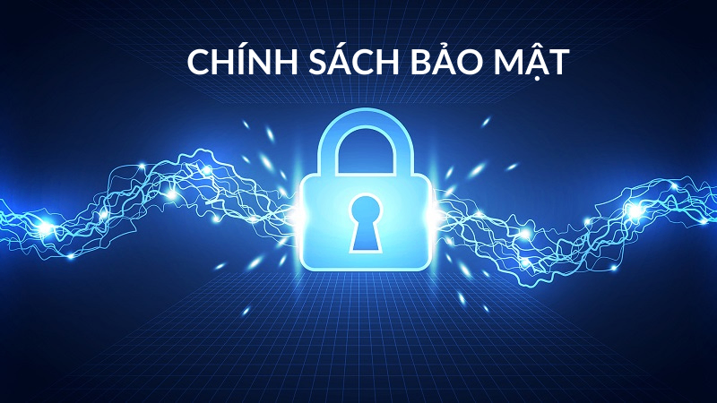 Chính sách bảo mật: Niềm tin khởi nguồn từ sự bảo mật tuyệt đối